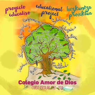 CURSO 2017-2018 1
Colegio Amor de Dios
proyecto
educativo
educationalproject
hezkuntza
proiektua
curso escolar 2017-2018
 