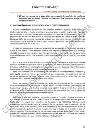 PROYECTO EDUCATIVO
CEEE DIRECTORA MERCEDES SANROMA (ANTIGUO ABEN-BASSO)
57
i) El plan de convivencia a desarrollar para prevenir la aparición de conductas
contrarias a las normas de convivencia y facilitar un adecuado clima escolar, a que
se refiere el artículo 22.
1. JUSTIFICACIÓN DEL PLAN DE CONVIVENCIA DESDE EL PROYECTO EDUCATIVO.
El clima entre todos los profesionales y de estos con las familias repercute directamente en
el alumnado, por ello es fundamental lograr un ambiente de respeto y colaboración. Para que
esto sea viable, es necesario que existan unos espacios de coordinación eficaces entre todos los
profesionales, se trata de rentabilizar el esfuerzo para poner en común nuestro Proyecto
Educativo. Sólo así seremos capaces de trabajar por una meta común, incidiendo esto
positivamente en la armonía del centro: todos estamos plenamente coordinados en beneficio
del desarrollo integral del alumnado.
Si todos los miembros se desarrollan integralmente, estaremos contribuyendo, sin lugar a
dudas, al bien común. Todos debemos trabajar para adquirir un conocimiento de sí mismo/a
ajustado, necesario para sentirse bien consigo mismo/a y con los demás. La autoestima
adecuada favorece que las relaciones entre todos sean adecuadas, que el clima del centro sea
positivo.
Y es que verdaderamente sólo el conocimiento propio, y el quererse y aceptarse a uno/a
mismo/a posibilita que podamos querer y entender a los demás. Para ello, será necesario el
trabajo de las habilidades sociales y las comunicativas para poder trabajar y adquirir la empatía,
fundamental para relacionarse positivamente con los demás.
Todo ello desemboca en el nacimiento de relaciones de interdependencia. Superarse y
pedir ayuda cuando se necesita es fundamental para relacionarse adecuadamente con los
demás. La cooperación y el intercambio de ayuda favorecen la cohesión social y educativa que
hacen que exista un buen clima de trabajo en el centro.
Dado que nuestro Proyecto Educativo está enfocado al desarrollo de las competencias
clave, fundamentalmente, se propone el trabajo de una serie de habilidades y estrategias para
la adquisición de cada una de ellas, teniendo como objetivo la consecución de un clima de
convivencia y afecto que permita el desarrollo óptimo del alumnado y favorezca el trabajo de
todos los que conformamos esta comunidad educativa.
Asimismo, se plantean objetivos y contenido en nuestro Proyecto Educativo orientados a
que alumnos y alumnas de este centro alcancen las mayores capacidades posibles; por ello,
desde aquí se persigue que adquieran las destrezas y las habilidades necesarias para
relacionarse con los demás, para la resolución de los conflictos, para la expresión de las
emociones, entre otros aspectos; todos ellos necesarios para establecer relaciones fluidas y
positivas, necesarias para el desarrollo integral. Sin lugar a dudas, en la medida en que un
alumno o alumna tiene adquiridas las competencias clave tendrá más facilidad, es más viable,
para relacionarse con los demás de una manera fluida y adecuada, para cooperar, para adquirir
las habilidades necesarias para el tránsito a la vida adulta y laboral.
 