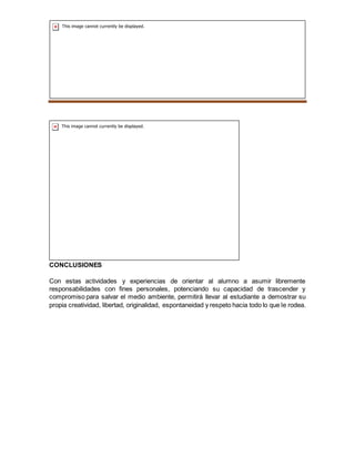 SEMILLEROS PLANTAS NATIVAS
CONCLUSIONES
Con estas actividades y experiencias de orientar al alumno a asumir libremente
responsabilidades con fines personales, potenciando su capacidad de trascender y
compromiso para salvar el medio ambiente, permitirá llevar al estudiante a demostrar su
propia creatividad, libertad, originalidad, espontaneidad y respeto hacia todo lo que le rodea.
 