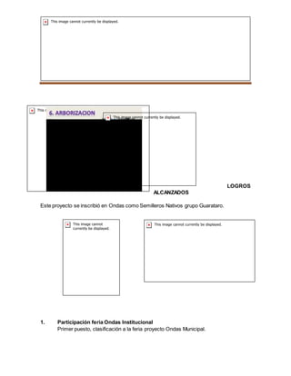 SEMILLEROS PLANTAS NATIVAS
LOGROS
ALCANZADOS
Este proyecto se inscribió en Ondas como Semilleros Nativos grupo Guarataro.
1. Participación feria Ondas Institucional
Primer puesto, clasificación a la feria proyecto Ondas Municipal.
 