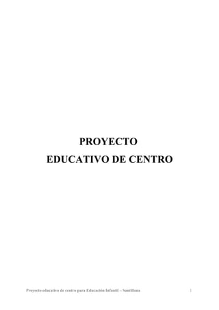 PROYECTO
           EDUCATIVO DE CENTRO




Proyecto educativo de centro para Educación Infantil – Santillana   1
 