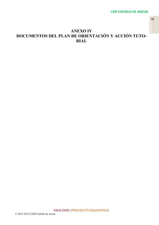 CEIP CASTILLO DE ANZUR

                                                                                               10


                     ANEXO IV
 DOCUMENTOS DEL PLAN DE ORIENTACIÓN Y ACCIÓN TUTO-
                       RIAL




                                PLAN DE CENTRO | PROYECTO EDUCATIVO
© 2011/2012 CEIP Castillo de Anzur
 