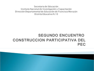 SEGUNDO ENCUENTRO
CONSTRUCCION PARTICIPATIVA DEL
                           PEC
 