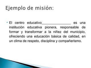    El centro educativo_________________ es una
    institución educativa pionera, responsable de
    formar y transformar a la niñez del municipio,
    ofreciendo una educación básica de calidad, en
    un clima de respeto, disciplina y compañerismo.
 
