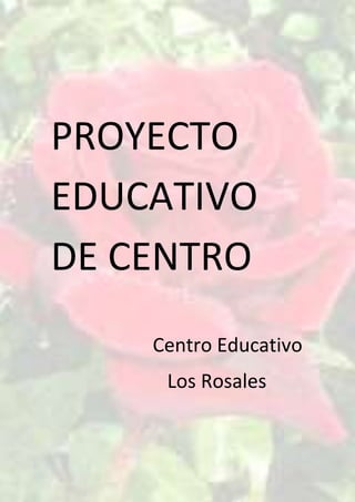 PROYECTO
EDUCATIVO
DE CENTRO
Centro Educativo
Los Rosales
 