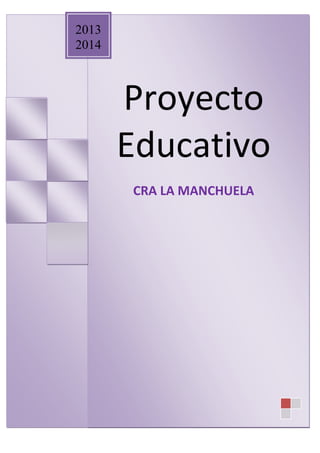 Proyecto
Educativo
CRA LA MANCHUELA
2013
2014
 