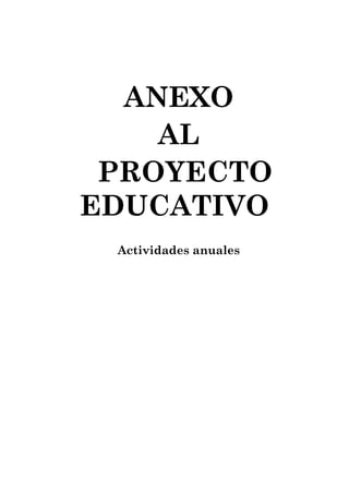 ANEXO
    AL
 PROYECTO
EDUCATIVO
 Actividades anuales
 