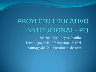 Marina Edith Reyes Castillo
Tecnología de la Información – C2BN
 Santiago de Cali, Octubre 10 de 2012
 