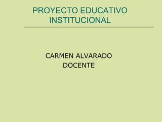 PROYECTO EDUCATIVO INSTITUCIONAL ,[object Object],[object Object]
