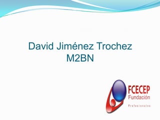 David Jiménez Trochez
        M2BN
 