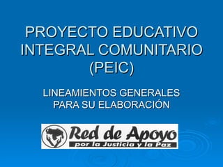 PROYECTO EDUCATIVO INTEGRAL COMUNITARIO (PEIC) LINEAMIENTOS GENERALES PARA SU ELABORACIÓN 