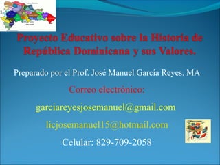 Preparado por el Prof. José Manuel García Reyes. MA
Correo electrónico:
garciareyesjosemanuel@gmail.com
licjosemanuel15@hotmail.com
Celular: 829-709-2058
 