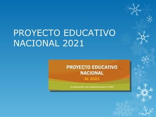 PROYECTO EDUCATIVO
NACIONAL 2021
 