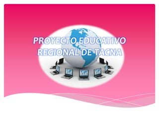 PROYECTO EDUCATIVO
 REGIONAL DE TACNA
 