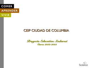 CEIP CIUDAD DE COLUMBIA

 Proyecto Educativo Scolarest
        Curso 2012-2013
 