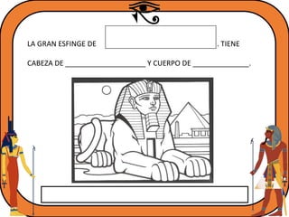 LA GRAN ESFINGE DE . TIENE
CABEZA DE ____________________ Y CUERPO DE ______________.
 