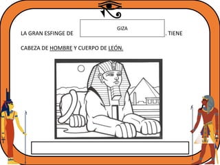 LA GRAN ESFINGE DE . TIENE
CABEZA DE HOMBRE Y CUERPO DE LEÓN.
GIZA
 
