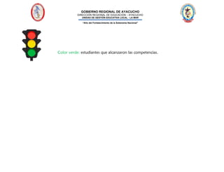 GOBIERNO REGIONAL DE AYACUCHO
DIRECCIÓN REGIONAL DE EDUCACIÓN – AYACUCHO
UNIDAD DE GESTIÓN EDUCATIVA LOCAL - LA MAR
“Año del Fortalecimiento de la Soberanía Nacional”
Color verde: estudiantes que alcanzaron las competencias.
 