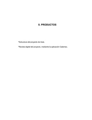 8. PRODUCTOS




*Estructura del proyecto de Aula.

*Revista digital del proyecto, mediante la aplicación Calameo.
 