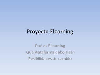 Proyecto Elearning Qué es Elearning Qué Plataforma debo Usar Posibilidades de cambio  