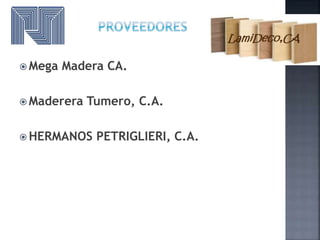  Mega Madera CA.
 Maderera Tumero, C.A.
 HERMANOS PETRIGLIERI, C.A.
 