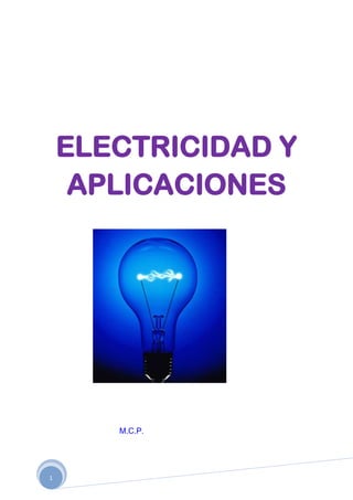 1
ELECTRICIDAD Y
APLICACIONES
M.C.P.
 