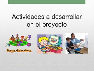 Actividades a desarrollar
en el proyecto
 