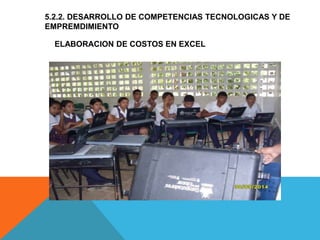 5.2.2. DESARROLLO DE COMPETENCIAS TECNOLOGICAS Y DE
EMPREMDIMIENTO
ELABORACION DE COSTOS EN EXCEL
 
