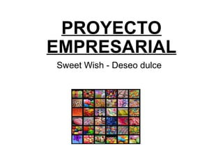 PROYECTO EMPRESARIAL Sweet Wish - Deseo dulce 