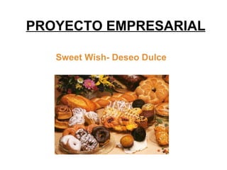 PROYECTO EMPRESARIAL Sweet Wish- Deseo Dulce 