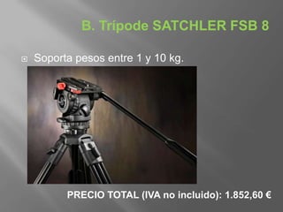 B. Trípode SATCHLER FSB 8

   Soporta pesos entre 1 y 10 kg.




          PRECIO TOTAL (IVA no incluido): 1.852,60 €
 
