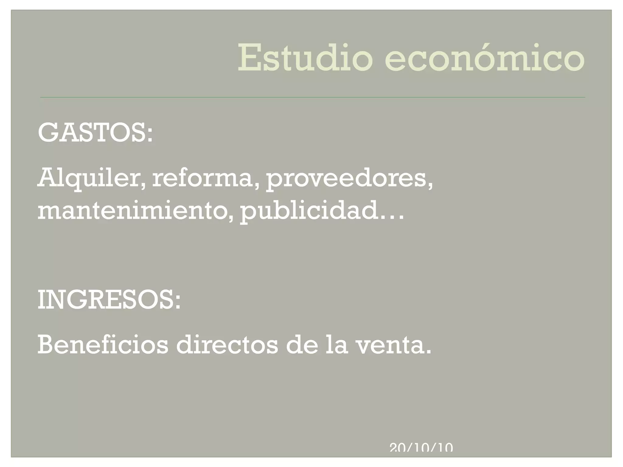 Estudio económico GASTOS: Alquiler, reforma, proveedores, mantenimiento, publicidad… INGRESOS: Beneficios directos de la venta.
