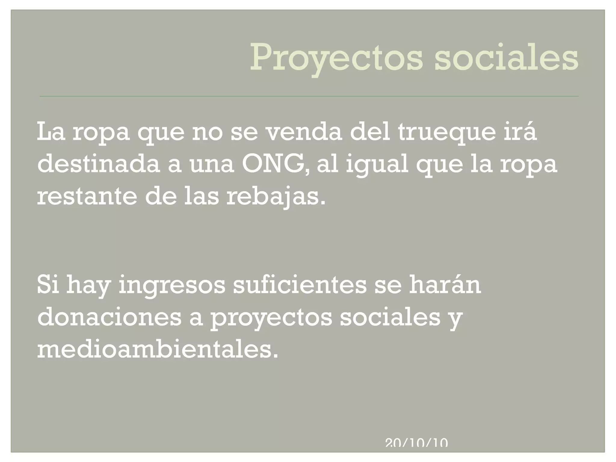 Proyectos sociales La ropa que no se venda del trueque irá destinada a una ONG, al igual que la ropa restante de las rebajas. Si hay ingresos suficientes se harán donaciones a proyectos sociales y medioambientales. Todas las instalaciones serán respetuosas con el medio ambiente.