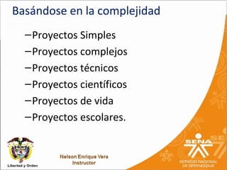 Basándose en la complejidad
  – Proyectos Simples
  – Proyectos complejos
  – Proyectos técnicos
  – Proyectos científicos
  – Proyectos de vida
  – Proyectos escolares.
 