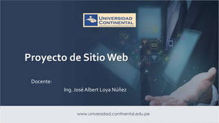 Proyecto de Sitio Web
Docente:
Ing. José Albert Loya Núñez
 
