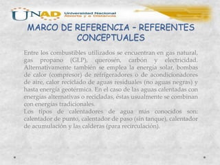 MARCO DE REFERENCIA – REFERENTES
          CONCEPTUALES
Entre los combustibles utilizados se encuentran en gas natural,
ga...