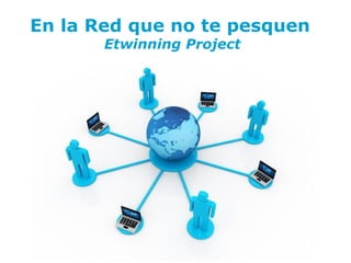 En la Red que no te pesquen
       Etwinning Project




          Free Powerpoint Templates
                                      Page 1
 