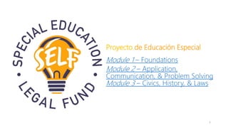 1
Proyecto de Educación Especial
Module 1 – Foundations
Module 2 – Application,
Communication, & Problem Solving
Module 3 – Civics, History, & Laws
 