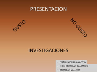 PRESENTACION
• IVAN JUNIOR HUANACOTA
• JHON CRISTHIAN CANIZARES
• CRISTHIAN VALLEJOS
INVESTIGACIONES
 