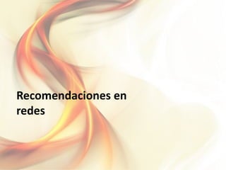 24
Recomendaciones en
redes
 