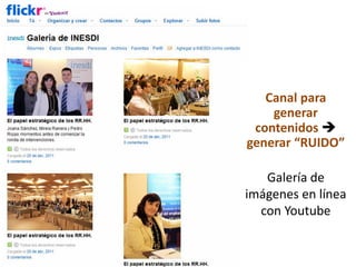 28
Canal para
generar
contenidos 
generar “RUIDO”
Galería de
imágenes en línea
con Youtube
 