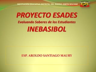 INSTITUCIÓN EDUCATIVA DISTRITAL DEL BARRIO SIMÓN BOLÍVAR




   ESP. AROLDO SANTIAGO MAURY
 