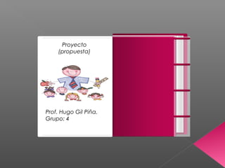 Proyecto
    (propuesta)


                       Introducción




Prof. Hugo Gil Piña.
Grupo: 4
 