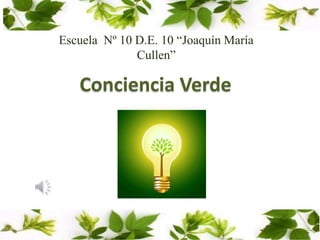 Escuela Nº 10 D.E. 10 “Joaquín María
Cullen”
Conciencia Verde
 