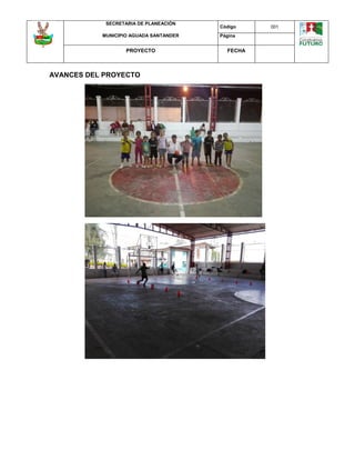 SECRETARIA DE PLANEACIÓN
MUNICIPIO AGUADA SANTANDER
Código 001
Página
PROYECTO FECHA
AVANCES DEL PROYECTO
 