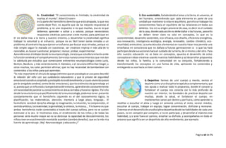 Página10 de 71
4.- Creatividad: "El conocimiento es limitado, la creatividad da
vueltas al mundo". Albert Einstein
es la parte del hemisferio derecho que está atrapada, la que nos
cuesta dejar fluir, es aquella que da las mejores respuestas al
problema, y no una respuesta si no que muchas, esa es la que
debemos aprender a soltar y a valorar, porque necesitamos
respuestas creativas para sanar a este mundo, para participar en
él sin dañar mas a la tierra y nuestro entorno, y desarrollar la creatividad significa
trabajar la voluntad y el esfuerzo, porque no es fácil tener varias miradas a un
problema,al contrariohayque ejercerun esfuerzo por buscar esas miradas, porque es
más simple seguir la manada sin cuestionar, ser creativos implica ir más allá de lo
razonable, es buscar cuestionar, proponer, revisar, probar, experimentar.
Aprenderemos atrabajardesde laneuropsicología,cienciaque estudialarelaciónentre
la funcióncerebral yel comportamiento.Sonestosnuevosconocimientos que nos dan
la sabiduría por estudios que comenzaron eminentes neuropsicólogos como Luria,
Benton, Bandura, y más recientemente A. Damásio, o el neurocientífico Dan Siegel, y
otros muchos, los cules permiten afirmar, que no hay necesidad de bombardear con
contenidos a los niños para que aprendan.
“Es más importante el vínculode apego(término queenpsicologíase usa para describir
la relación del niño con sus cuidadores-educadores y que le provee de seguridad
emocionalcuando esaceptado y protegido incondicionalmente,y cuyasvivenciaspasan
porla amígdalacerebral,centro de las emociones),que losestímulosde aprendizaje en
sí, puestoque unniñoestáa laexpectativadel entorno, aprendiendo constantemente
sinnecesidadde parcelarsuconocimientoenáreascerradasyhorarios rígidos. Por ello
desde laneurocienciayespecíficamente de laneurosicología,podemostener presente
constantemente que el hemisferio izquierdo es el del razonamiento lógico, la
planificación, las matemáticas, atención, memoria a largo plazo, lenguaje… El
hemisferio cerebral derecho alberga la imaginación, la intuición, la comprensión, el
sentidoartístico,lacreatividad,lagenialidad,la síntesis, la música,… Y lo bueno es que
ambos hemisferios están conectados a través del cuerpo calloso, pero no se suelen
estimular a la vez. Si hiciéramos esto, el rendimiento de los niños y de todas las
personas sería mucho mayor así no se destruye la capacidad de descubrimiento, los
niñosvivenenesadimensiónmentalde asombro(cerebroderecho), que es la más rica
fuente de aprendizaje. (Ref. Neurosicología y educación.)”
5.-Eco-sustentable,fortaleciendoel amor a la tierra, al universo, al
ser humano, entendiendo que cada elemento es parte de una
unidadque mantiene la vida en equilibrio, por ello se trabajan los
conocimientos hacia el equilibrio de las relaciones en todos sus
ámbitos. Eco en su origen proviene de casa, es decir es el cuidado
de la casa, donde cada acciónno debe dañar a las futuras, para ello
se deben tener claro no solo en conceptos, lo que es la
sostenibilidad, desarrollo sostenible, eco-eficacia, eco-diseño, eficiencia energética,
eco-innovación, inteligencia ecológica, energía, renovable, cambio climático, eco-
movilidad,entreotros.Lasuma de estos elementos en nuestro hacer nos permite una
enseñanza en consciencia que no dañara a futuras generaciones si o que las hará
participesdesde susaccioneshaciael cuidado de la tierra, de sí mismo y del otro. Para
ello nuestra educación no se basa en conceptos, apuesta al desarrollo de estos
conceptosenideas creativas usando nuestras habilidades y así desarrollar propuestas
desde los niños, la familia, y la comunidad en su conjunto, fortaleciendo y
transformando los conceptos en una forma de vida, aplicando los contenidos y
entregando su uso hacia un bien común.
6.-Deportiva: hemos de unir cuerpo y mente, vemos el
deporte comouna disciplinaterapéuticacomplementaria, que
nos ayuda a realizar todo lo propuesto, donde el conocer y
fortalecer el cuerpo nos conecta con lo más profundo de
nuestro ser interior, las bondades de practicar deporte son
muchas, desde la salud, el fortalecer el cuerpo, en
mantenernos sanos por dentro y por fuera, como aprender a
meditar a escuchar el alma y luego en armonía unirnos al resto, vencer miedos,
escuchar al cuerpo, trabajar en equipo, lograr concentración, disfrutar y recrearse.
Creemosenel desarrollode unadisciplinadeportivadesde lashabilidades de cada uno
posee, no en competir por competir, si no en participar, y desarrollar al máximo esta
habilidad, y si este fuera el camino, enseñar su disfrute, y acompañarlos en todo el
proceso que significa ser un deportista de alto rendimiento, por ejemplo.
 