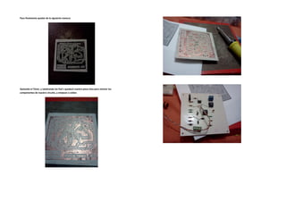 Para finalmente quedar de la siguiente manera:




Quitando el Tóner, y taladrando los Pad´s quedará nuestra placa lista para montar los
componentes de nuestro circuito, y empezar a soldar.
 