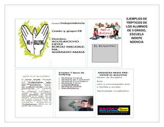 EJEMPLOS DE
TRÍPTICOS DE
LOS ALUMNOS
DE 5 GRADO,
ESCUELA
INDEPE
NDENCIA
 