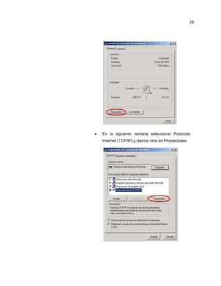  En la siguiente ventana seleccionar Protocolo
Internet (TCP/IP) y damos click en Propiedades:
26
 