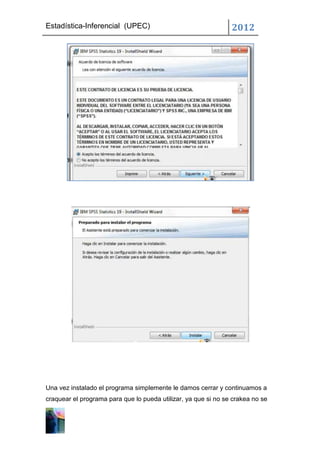 Estadística-Inferencial (UPEC)                                  2012




Una vez instalado el programa simplemente le damos cerrar y continuamos a
craquear el programa para que lo pueda utilizar, ya que si no se crakea no se
 